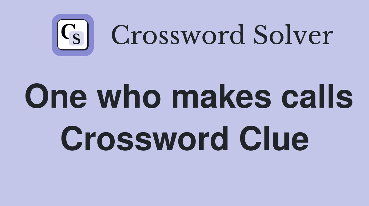One who makes calls Crossword Clue Answers Crossword Solver